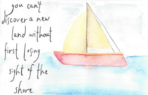 You can't discover a new land without first losing sight of the shore.